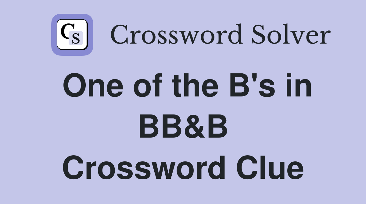 One of the B's in BB&B Crossword Clue
