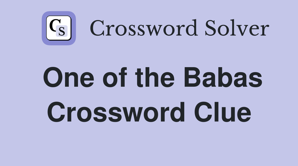 One of the Babas Crossword Clue