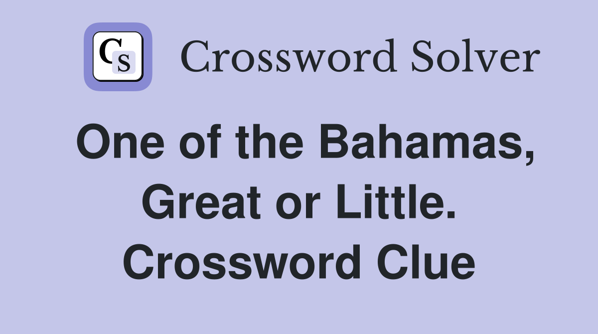 One of the Bahamas, Great or Little. Crossword Clue