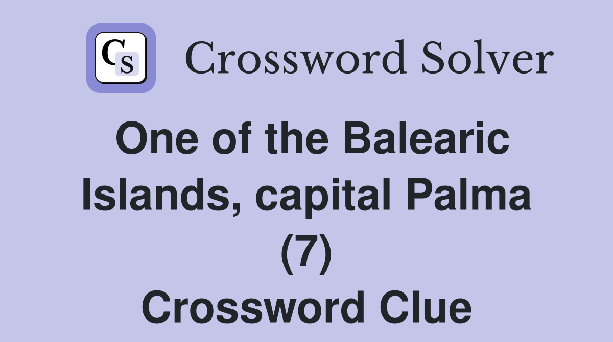 One of the Balearic Islands, capital Palma (7) Crossword Clue