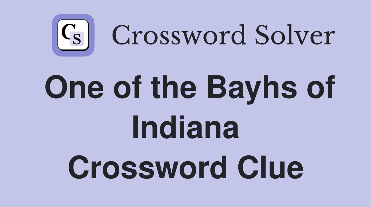 One of the Bayhs of Indiana Crossword Clue