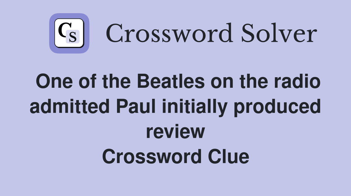 One of the Beatles on the radio admitted Paul initially produced review Crossword Clue