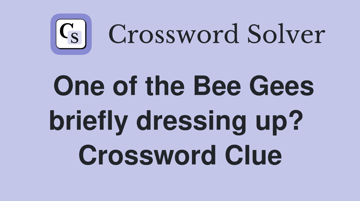 One of the Bee Gees briefly dressing up?  Crossword Clue