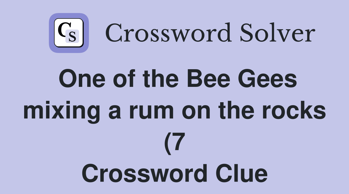 One of the Bee Gees mixing a rum on the rocks (7) Crossword Clue One of the Bee Gees mixing a rum on the rocks (7) Crossword Clue
