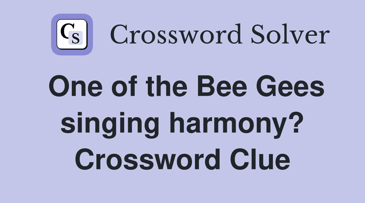 One of the Bee Gees singing harmony? Crossword Clue