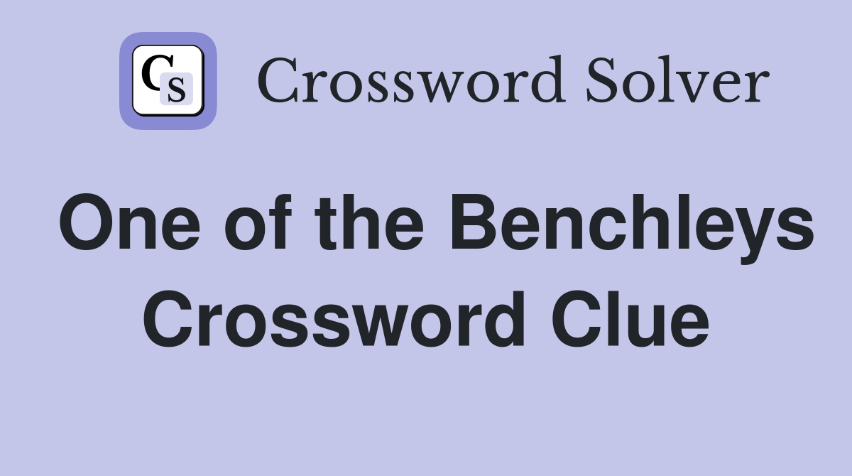 One of the Benchleys Crossword Clue