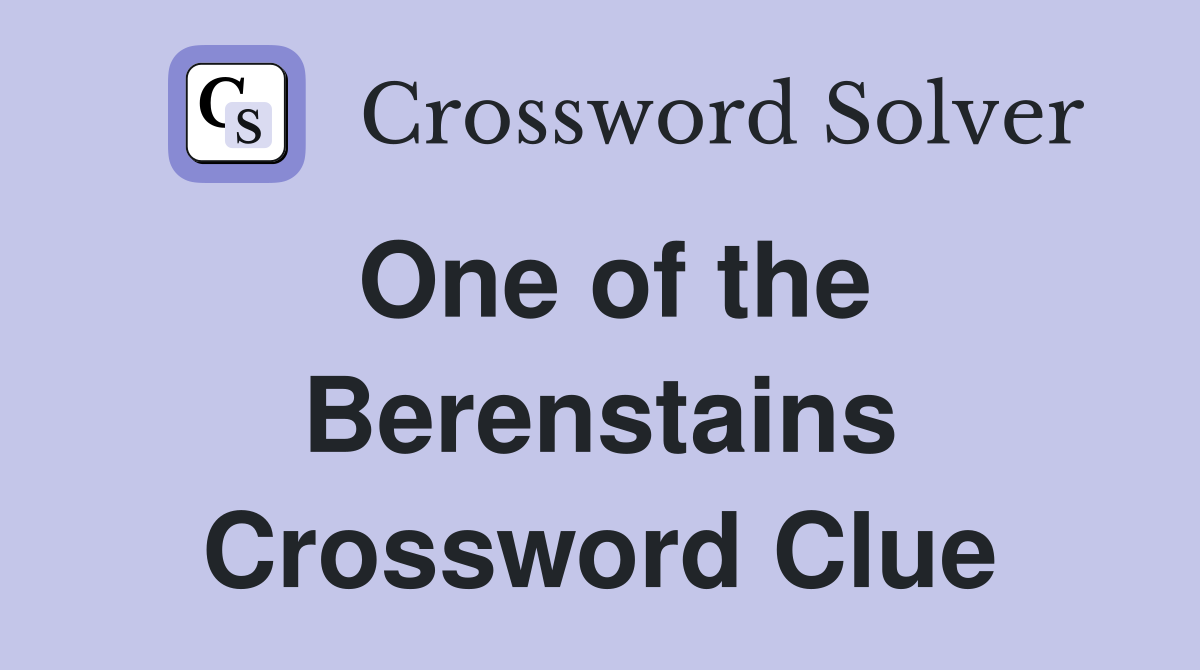 One of the Berenstains Crossword Clue
