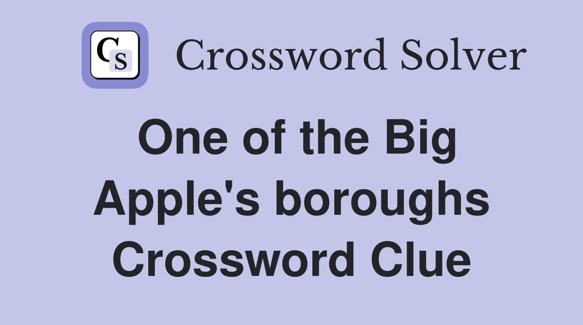 One of the Big Apple's boroughs Crossword Clue