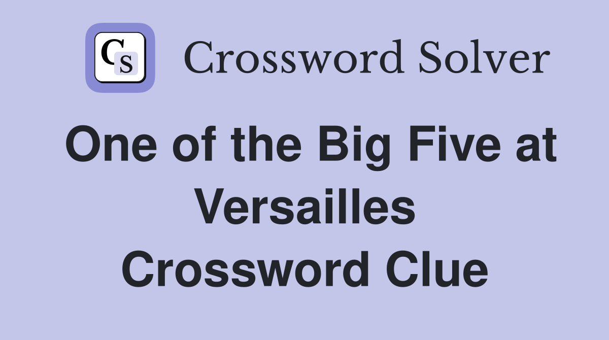 One of the Big Five at Versailles Crossword Clue