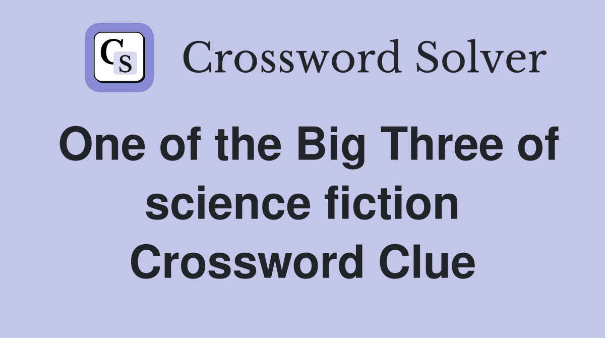 One of the Big Three of science fiction Crossword Clue