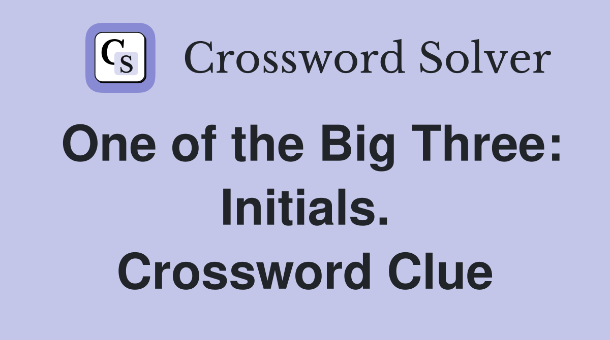 One of the Big Three: Initials. Crossword Clue