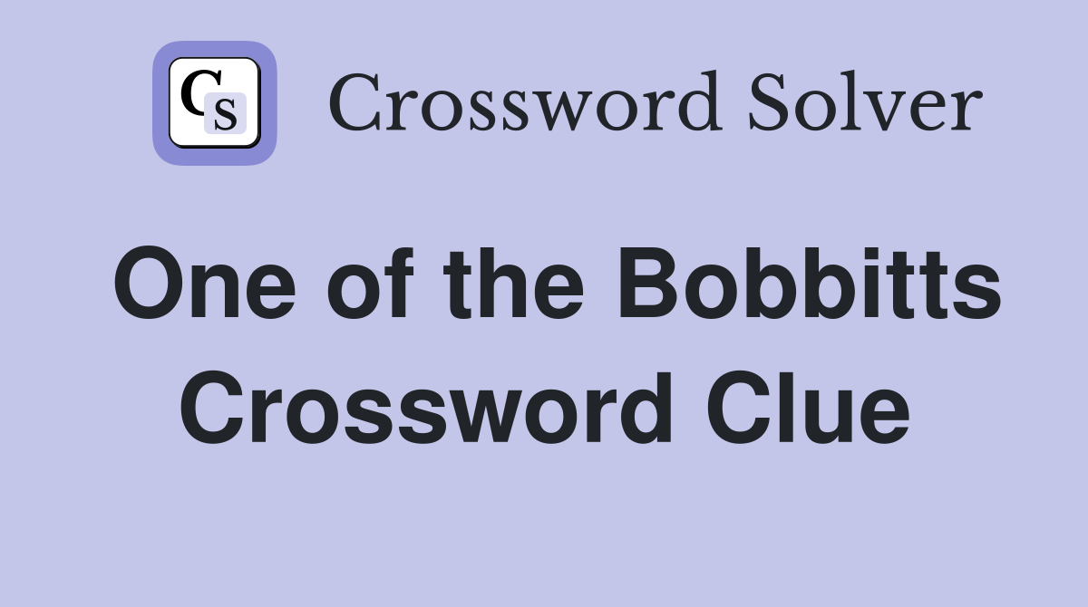 One of the Bobbitts Crossword Clue