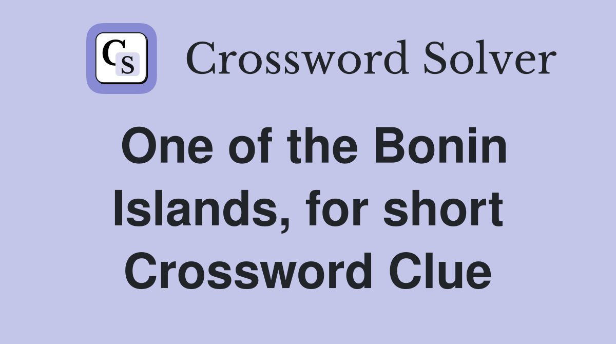One of the Bonin Islands, for short Crossword Clue