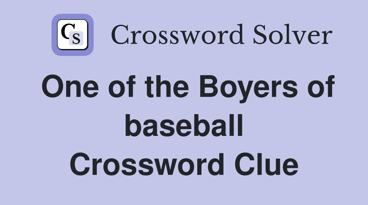 One of the Boyers of baseball Crossword Clue