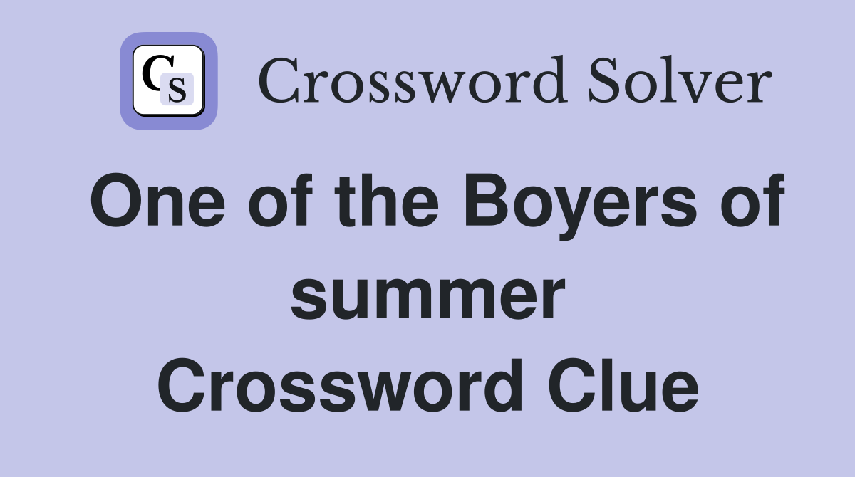 One of the Boyers of summer Crossword Clue