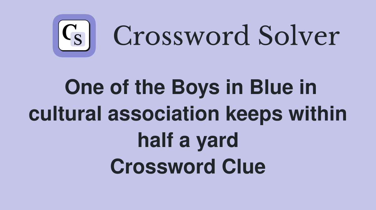 One of the Boys in Blue in cultural association keeps within half a yard Crossword Clue