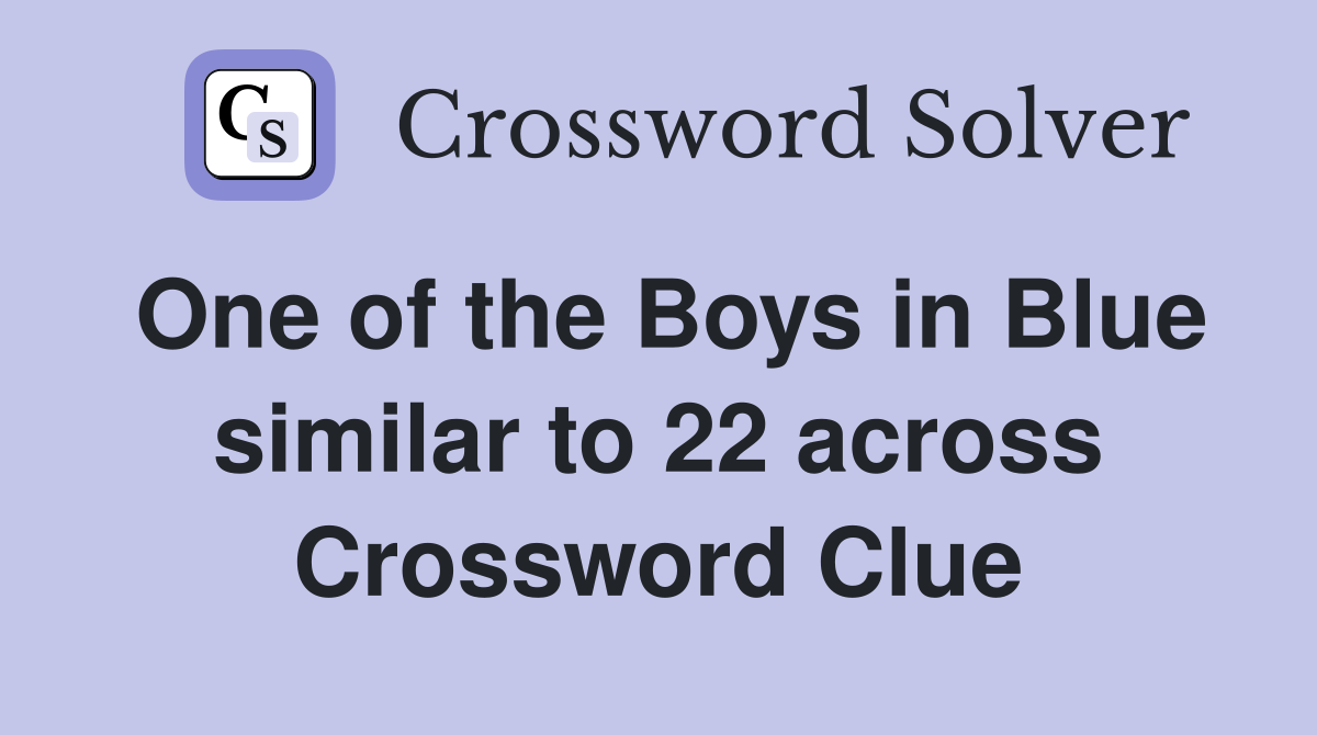 One of the Boys in Blue similar to 22 across Crossword Clue