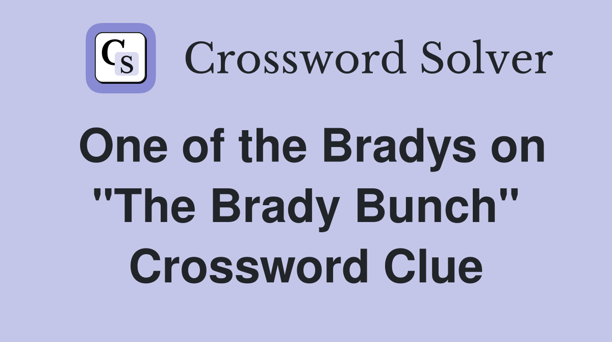 One of the Bradys on "The Brady Bunch" Crossword Clue