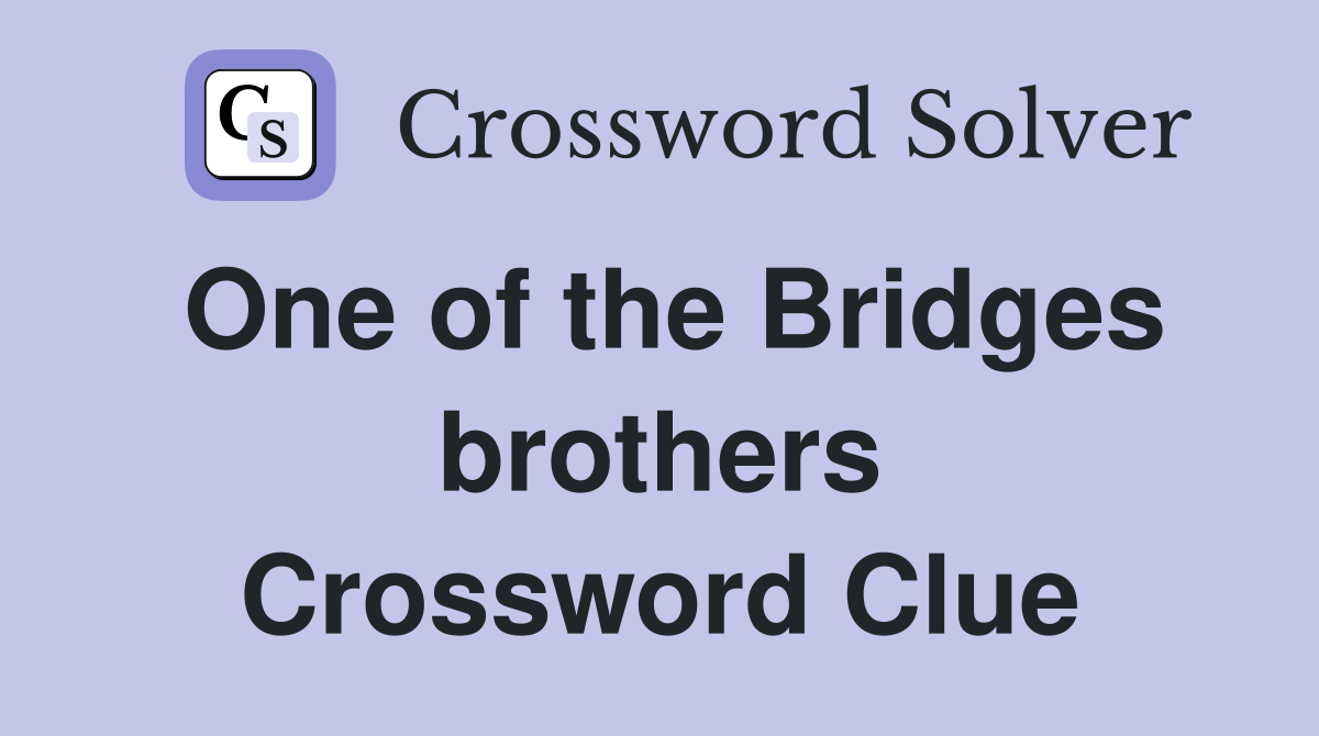 One of the Bridges brothers Crossword Clue