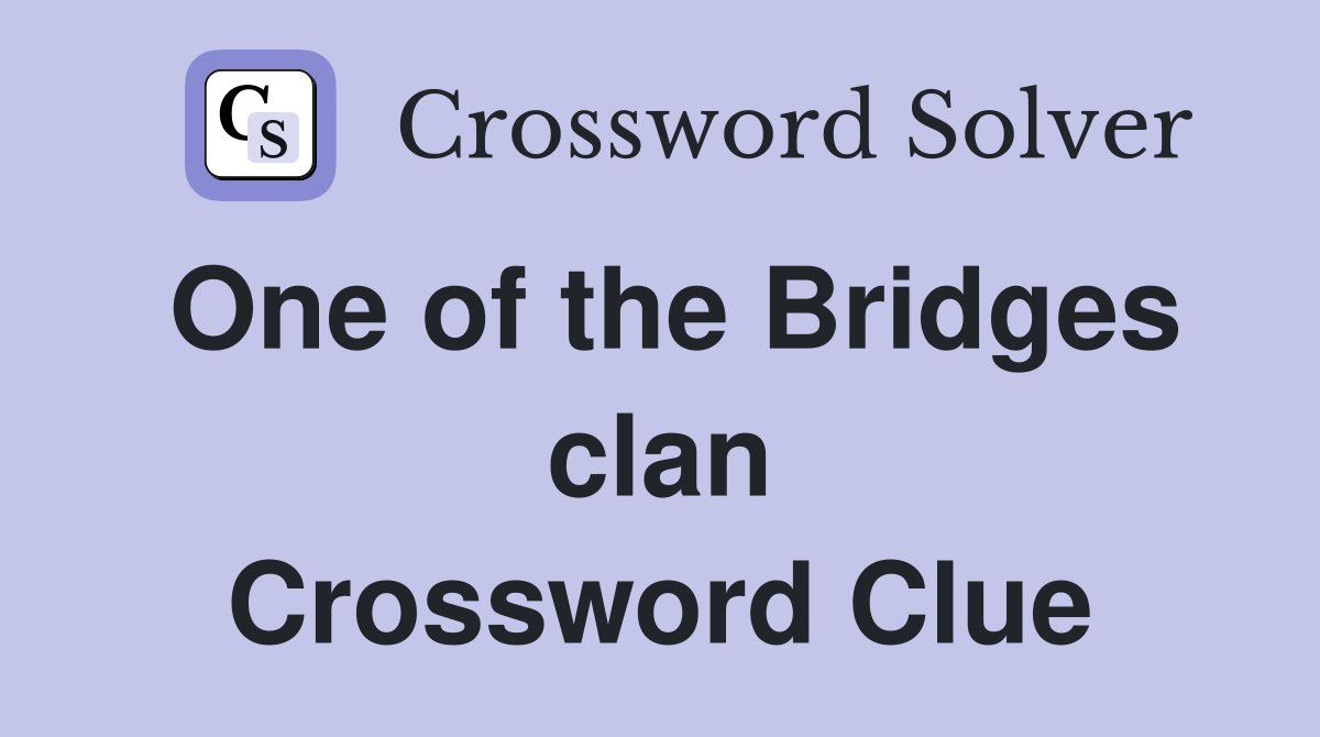 One of the Bridges clan Crossword Clue