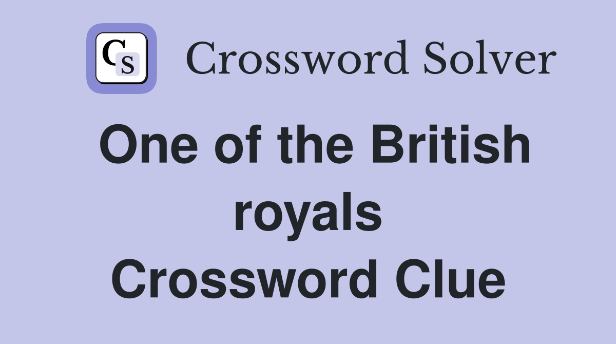One of the British royals Crossword Clue