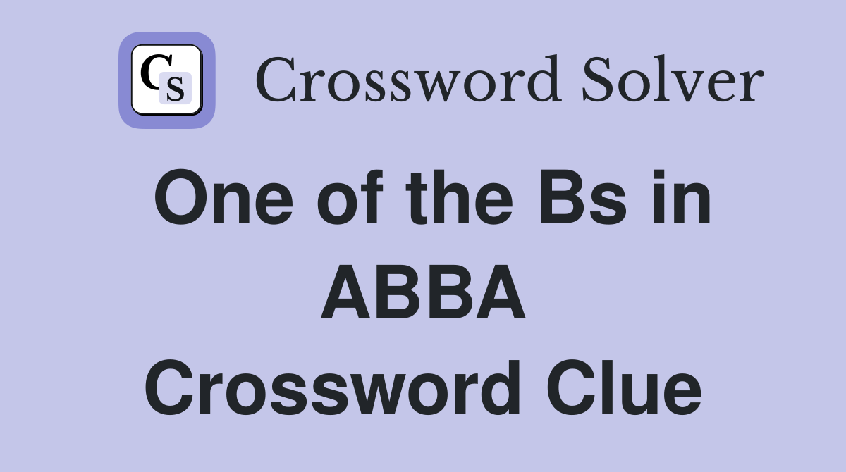 One of the Bs in ABBA Crossword Clue