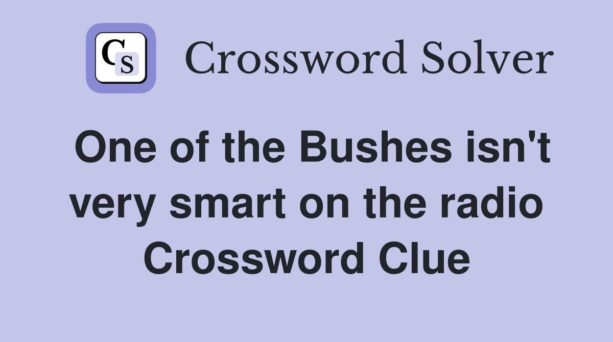 One of the Bushes isn't very smart on the radio Crossword Clue