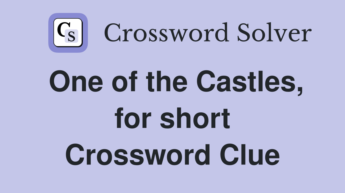 One of the Castles, for short Crossword Clue