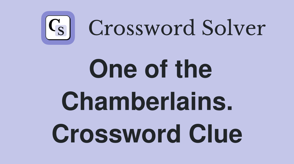 One of the Chamberlains. Crossword Clue
