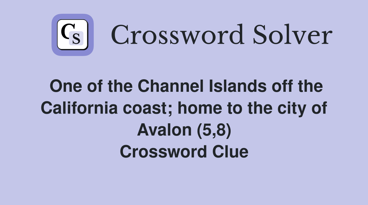 One of the Channel Islands off the California coast; home to the city of Avalon (5,8) Crossword Clue