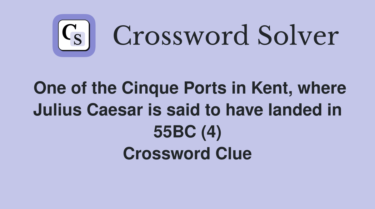 One of the Cinque Ports in Kent, where Julius Caesar is said to have landed in 55BC (4) Crossword Clue