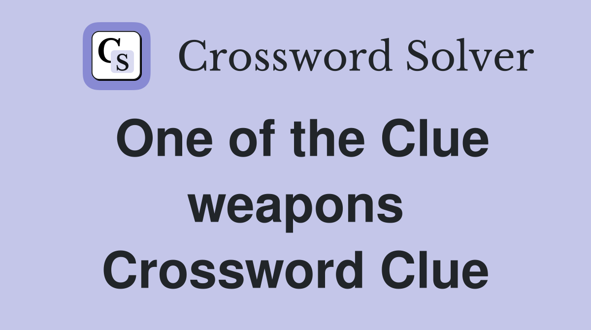 One of the Clue weapons Crossword Clue