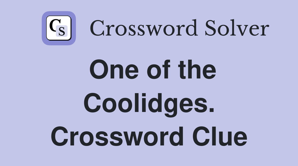 One of the Coolidges. Crossword Clue