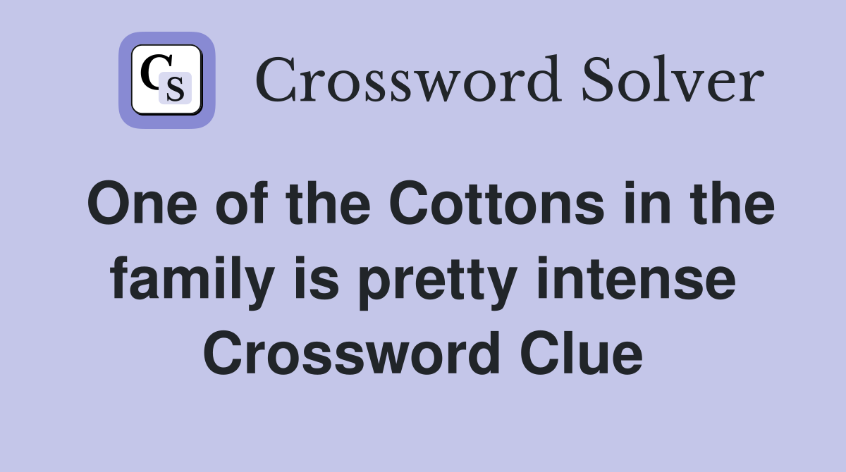 One of the Cottons in the family is pretty intense Crossword Clue