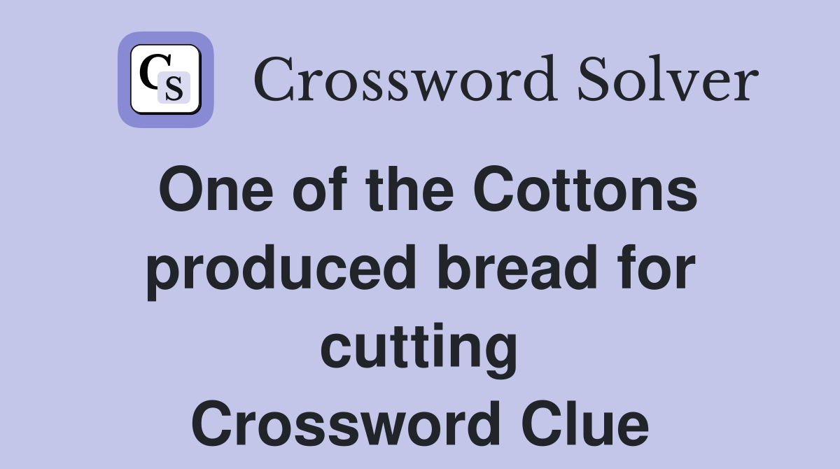 One of the Cottons produced bread for cutting Crossword Clue