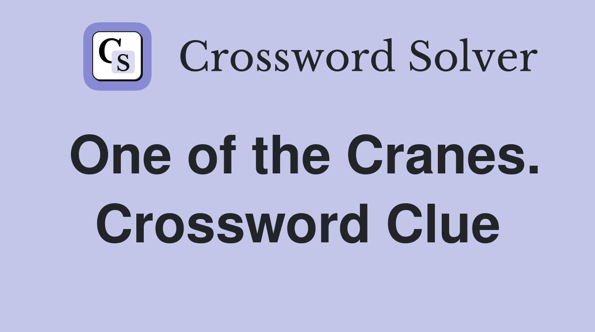 One of the Cranes. Crossword Clue