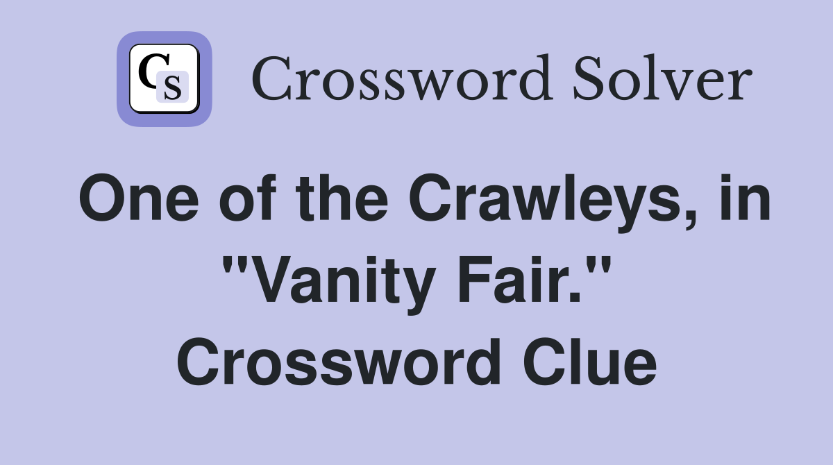 One of the Crawleys, in "Vanity Fair." Crossword Clue