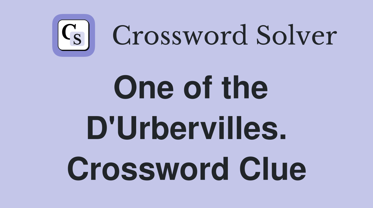 One of the D'Urbervilles. Crossword Clue