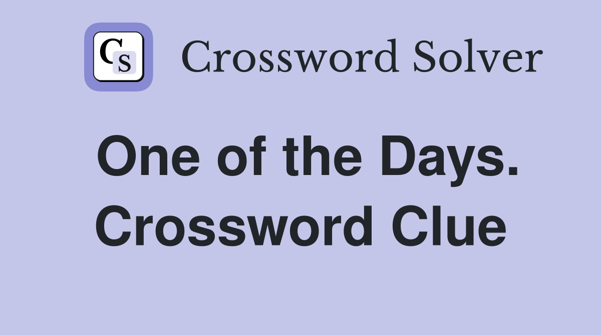 One of the Days. Crossword Clue