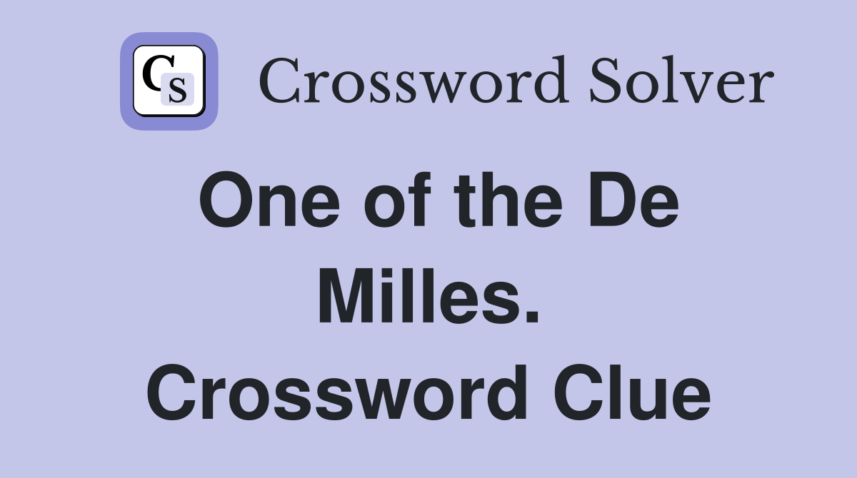 One of the De Milles. Crossword Clue