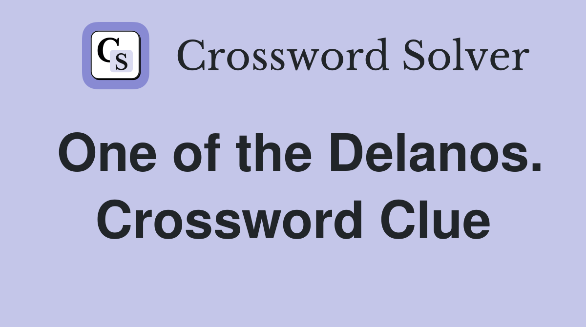 One of the Delanos. Crossword Clue
