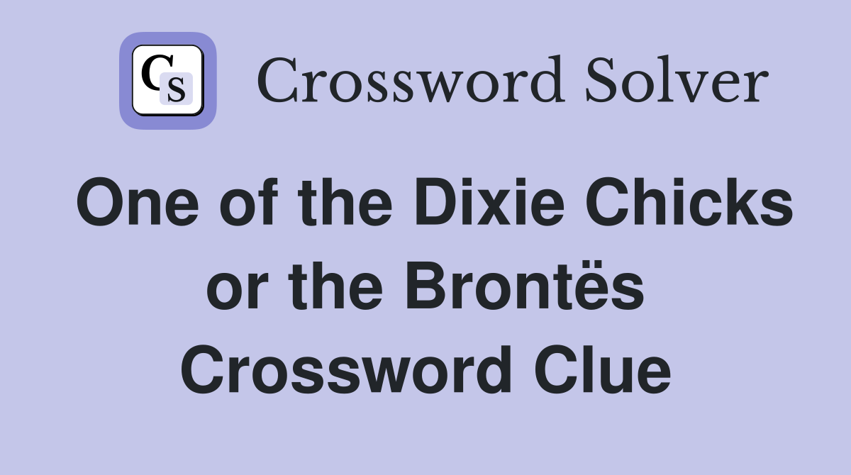 One of the Dixie Chicks or the Brontës Crossword Clue