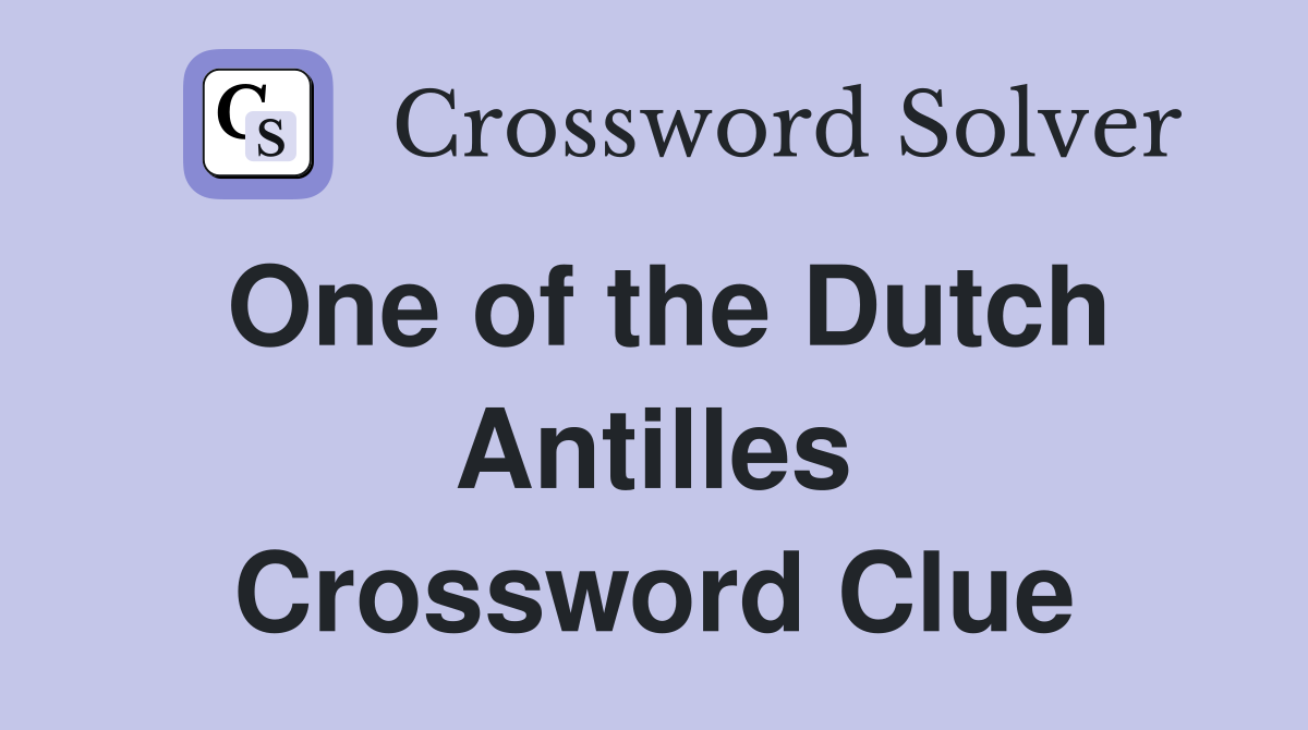 One of the Dutch Antilles Crossword Clue