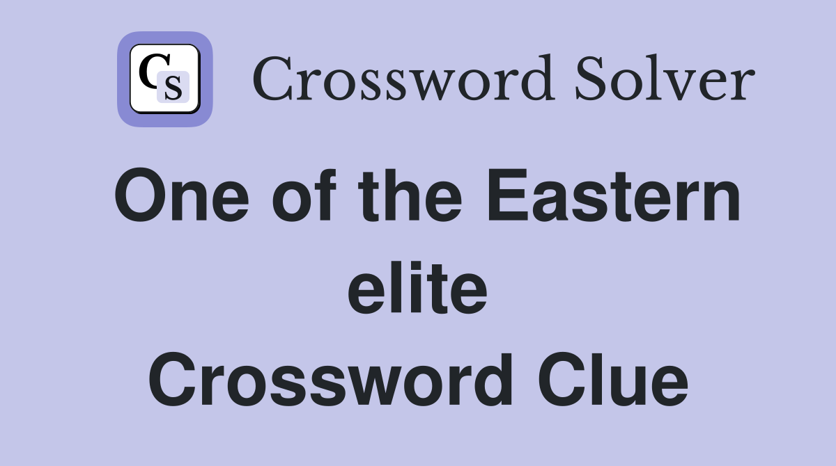 One of the Eastern elite Crossword Clue