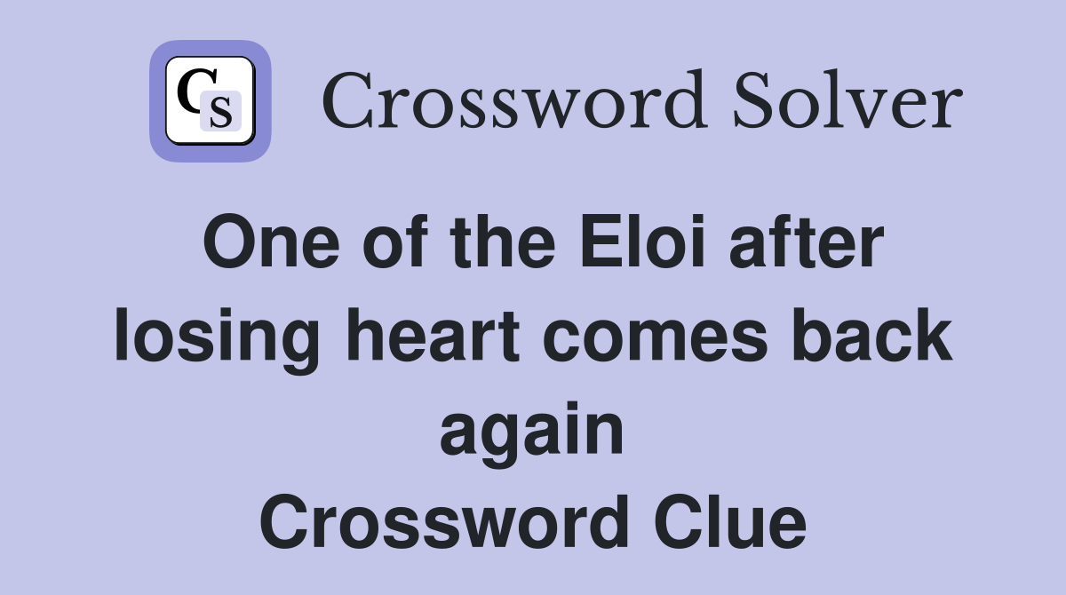 One of the Eloi after losing heart comes back again Crossword Clue