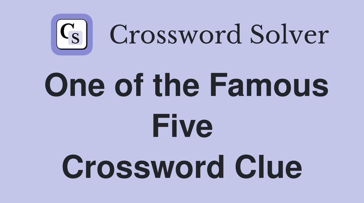 One of the Famous Five Crossword Clue