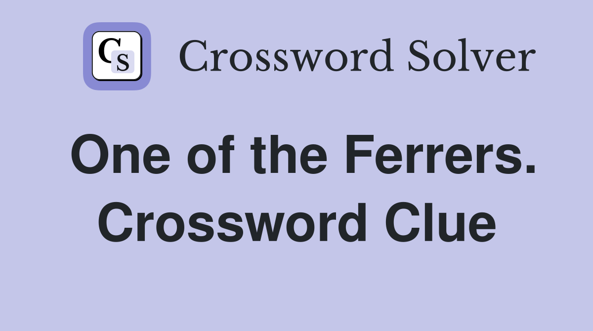 One of the Ferrers. Crossword Clue