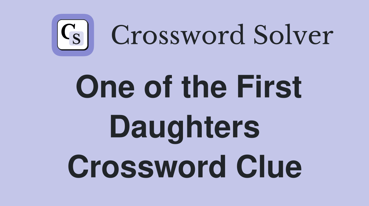 One of the First Daughters Crossword Clue
