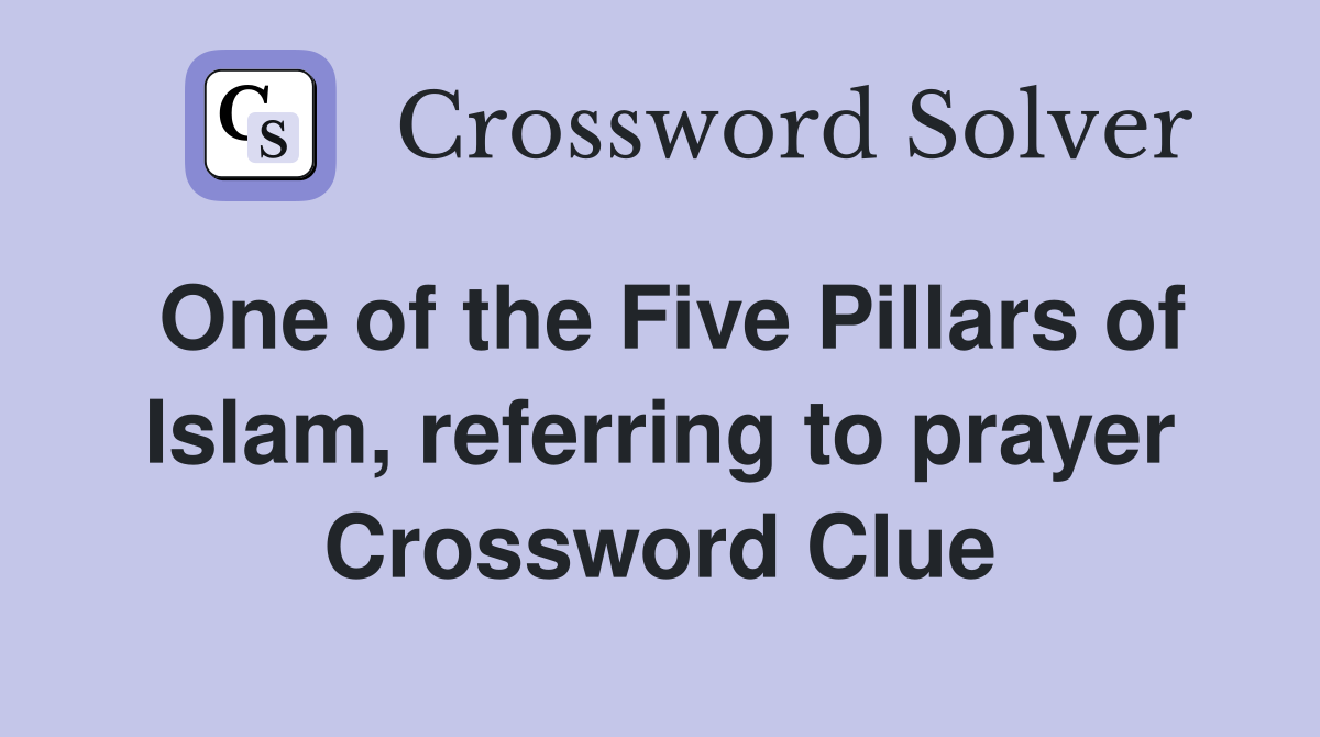 One of the Five Pillars of Islam, referring to prayer Crossword Clue