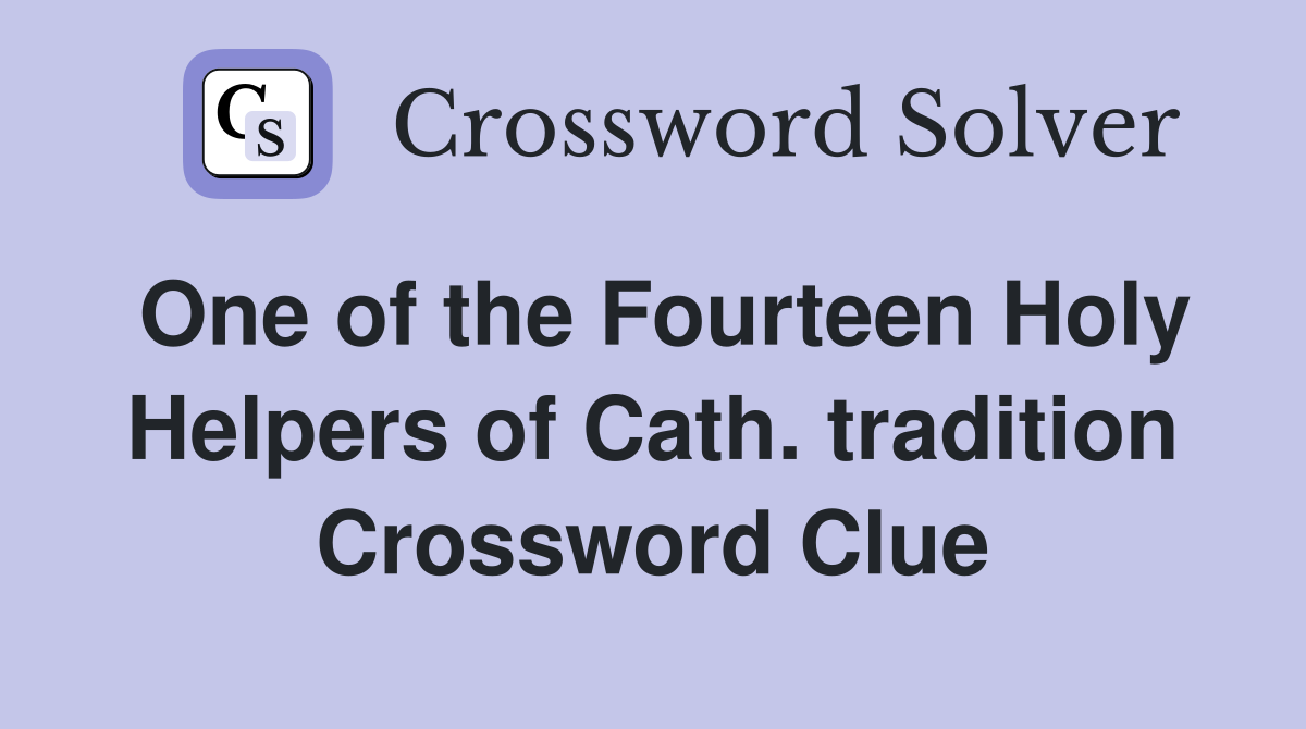 One of the Fourteen Holy Helpers of Cath. tradition Crossword Clue